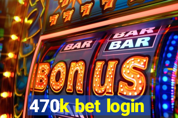 470k bet login